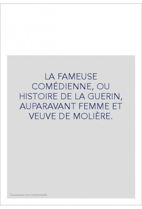 LA FAMEUSE COMÉDIENNE, OU HISTOIRE DE LA GUERIN, AUPARAVANT FEMME ET VEUVE DE MOLIÈRE.