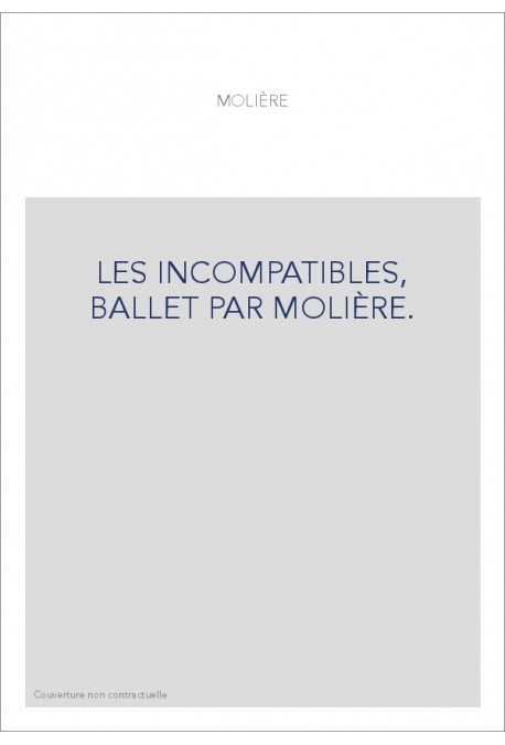 LES INCOMPATIBLES, BALLET PAR MOLIÈRE.