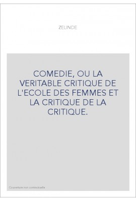 COMEDIE, OU LA VERITABLE CRITIQUE DE L'ECOLE DES FEMMES ET LA CRITIQUE DE LA CRITIQUE.