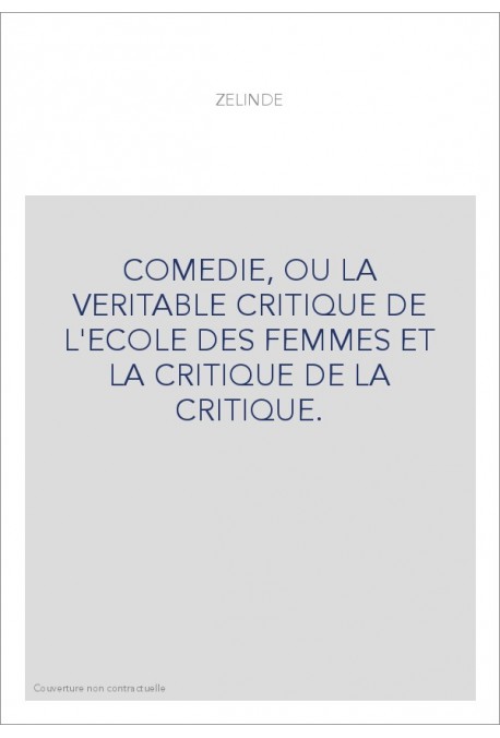 COMEDIE, OU LA VERITABLE CRITIQUE DE L'ECOLE DES FEMMES ET LA CRITIQUE DE LA CRITIQUE.