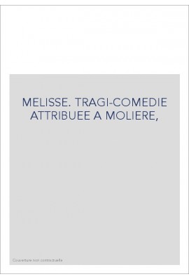 MELISSE. TRAGI-COMEDIE ATTRIBUEE A MOLIERE,