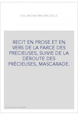 RECIT EN PROSE ET EN VERS DE LA FARCE DES PRECIEUSES, SUIVIE DE LA DÉROUTE DES PRÉCIEUSES, MASCARADE.