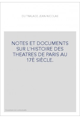 NOTES ET DOCUMENTS SUR L'HISTOIRE DES THEATRES DE PARIS AU 17È SIÈCLE.