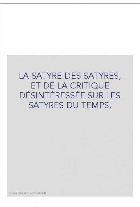 LA SATYRE DES SATYRES, ET DE LA CRITIQUE DÉSINTÉRESSÉE SUR LES SATYRES DU TEMPS,