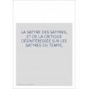 LA SATYRE DES SATYRES, ET DE LA CRITIQUE DÉSINTÉRESSÉE SUR LES SATYRES DU TEMPS,