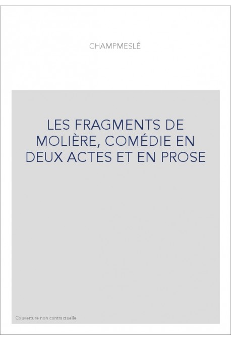 LES FRAGMENTS DE MOLIÈRE, COMÉDIE EN DEUX ACTES ET EN PROSE