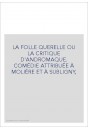 LA FOLLE QUERELLE OU LA CRITIQUE D'ANDROMAQUE. COMÉDIE ATTRIBUÉE À MOLIÈRE ET À SUBLIGNY,