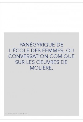 PANÉGYRIQUE DE L'ÉCOLE DES FEMMES, OU CONVERSATION COMIQUE SUR LES OEUVRES DE MOLIÈRE,