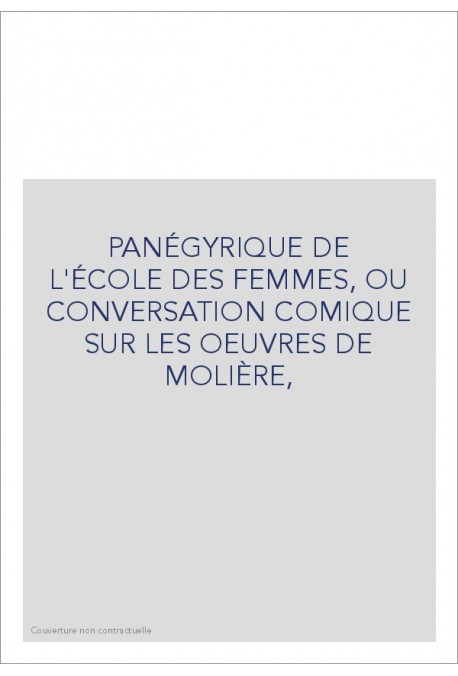 PANÉGYRIQUE DE L'ÉCOLE DES FEMMES, OU CONVERSATION COMIQUE SUR LES OEUVRES DE MOLIÈRE,