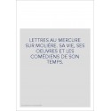 LETTRES AU MERCURE SUR MOLIÈRE. SA VIE, SES OEUVRES ET LES COMÉDIENS DE SON TEMPS.