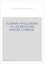 ELOMIRE HYPOCONDRE OU LES MEDECINS VENGEZ, COMEDIE.