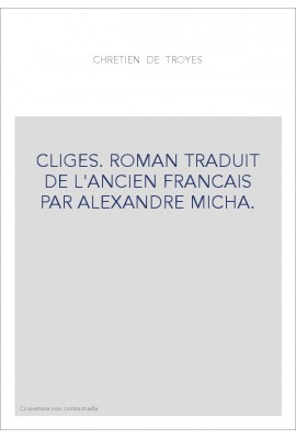 CLIGES. ROMAN TRADUIT DE L'ANCIEN FRANCAIS PAR ALEXANDRE MICHA.