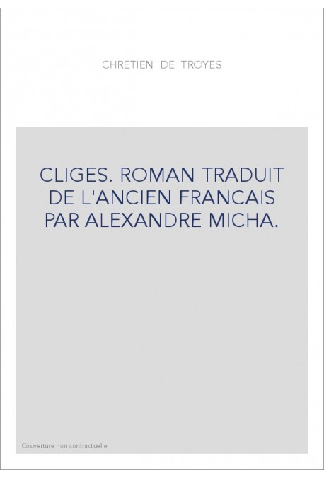 CLIGES. ROMAN TRADUIT DE L'ANCIEN FRANCAIS PAR ALEXANDRE MICHA.