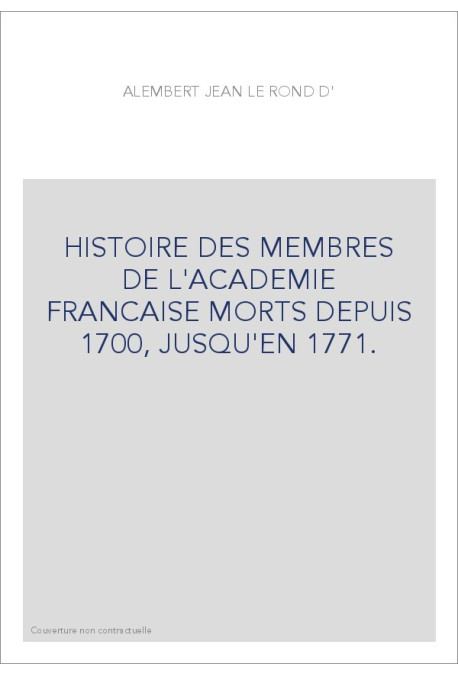 HISTOIRE DES MEMBRES DE L'ACADEMIE FRANCAISE MORTS DEPUIS 1700, JUSQU'EN 1771.