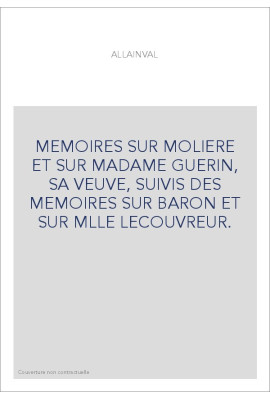 MEMOIRES SUR MOLIERE ET SUR MADAME GUERIN, SA VEUVE, SUIVIS DES MEMOIRES SUR BARON ET SUR MLLE LECOUVREUR.