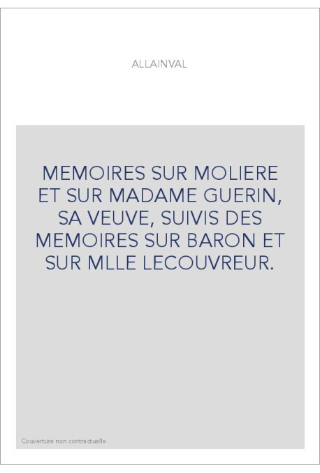 MEMOIRES SUR MOLIERE ET SUR MADAME GUERIN, SA VEUVE, SUIVIS DES MEMOIRES SUR BARON ET SUR MLLE LECOUVREUR.
