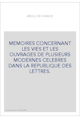 MEMOIRES CONCERNANT LES VIES ET LES OUVRAGES DE PLUSIEURS MODERNES CELEBRES