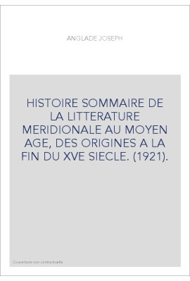 HISTOIRE SOMMAIRE DE LA LITTERATURE MERIDIONALE AU MOYEN AGE, DES ORIGINES A LA FIN DU XVE SIECLE. (1921).