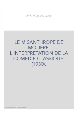 LE MISANTHROPE DE MOLIERE. L'INTERPRETATION DE LA COMEDIE CLASSIQUE. (1930).