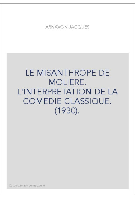 LE MISANTHROPE DE MOLIERE. L'INTERPRETATION DE LA COMEDIE CLASSIQUE. (1930).