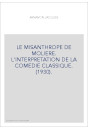 LE MISANTHROPE DE MOLIERE. L'INTERPRETATION DE LA COMEDIE CLASSIQUE. (1930).