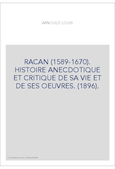 RACAN (1589-1670). HISTOIRE ANECDOTIQUE ET CRITIQUE DE SA VIE ET DE SES OEUVRES. (1896).