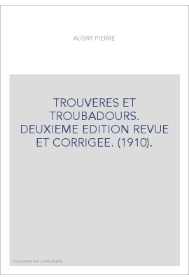 TROUVERES ET TROUBADOURS. DEUXIEME EDITION REVUE ET CORRIGEE. (1910).