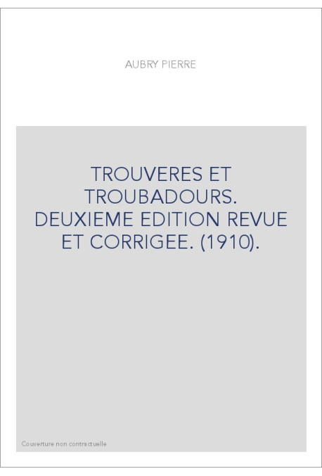 TROUVERES ET TROUBADOURS. DEUXIEME EDITION REVUE ET CORRIGEE. (1910).