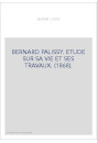 BERNARD PALISSY. ETUDE SUR SA VIE ET SES TRAVAUX. (1868).