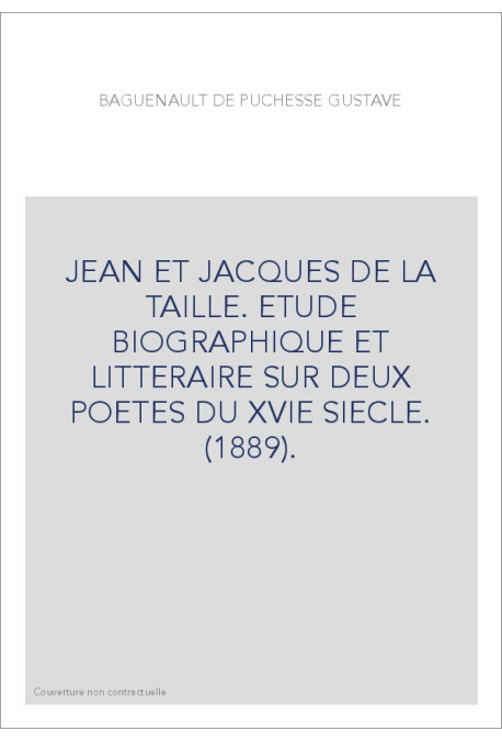 JEAN ET JACQUES DE LA TAILLE. ETUDE BIOGRAPHIQUE ET LITTERAIRE SUR DEUX POETES DU XVIE SIECLE. (1889).