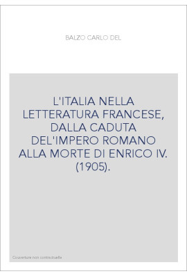 L'ITALIA NELLA LETTERATURA FRANCESE, DALLA CADUTA DEL'IMPERO ROMANO ALLA MORTE DI ENRICO IV. (1905).