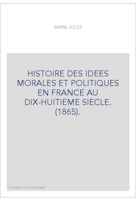 HISTOIRE DES IDEES MORALES ET POLITIQUES EN FRANCE AU DIX-HUITIEME SIECLE. (1865).