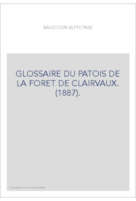 GLOSSAIRE DU PATOIS DE LA FORET DE CLAIRVAUX. (1887).
