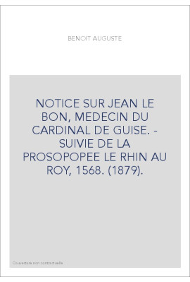 NOTICE SUR JEAN LE BON, MEDECIN DU CARDINAL DE GUISE. - SUIVIE DE LA PROSOPOPEE LE RHIN AU ROY, 1568. (1879).