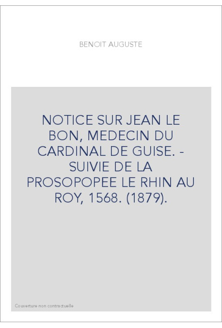 NOTICE SUR JEAN LE BON, MEDECIN DU CARDINAL DE GUISE. - SUIVIE DE LA PROSOPOPEE LE RHIN AU ROY, 1568. (1879).