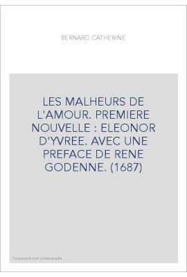 LES MALHEURS DE L'AMOUR. PREMIERE NOUVELLE : ELEONOR D'YVREE. AVEC UNE PREFACE DE RENE GODENNE. (1687)