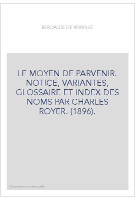 LE MOYEN DE PARVENIR. NOTICE, VARIANTES, GLOSSAIRE ET INDEX DES NOMS PAR CHARLES ROYER. (1896).