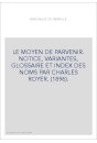 LE MOYEN DE PARVENIR. NOTICE, VARIANTES, GLOSSAIRE ET INDEX DES NOMS PAR CHARLES ROYER. (1896).