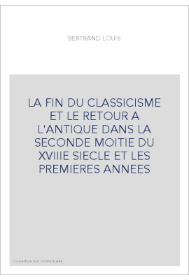 LA FIN DU CLASSICISME ET LE RETOUR A L'ANTIQUE DANS LA SECONDE MOITIE DU XVIIIE SIECLE ET LES PREMIERES ANNEE