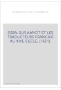 ESSAI SUR AMYOT ET LES TRADUCTEURS FRANCAIS AU XVIE SIECLE. (1851).