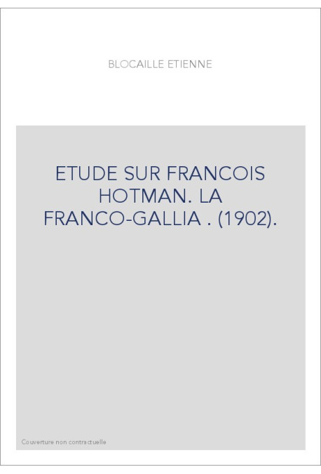 ETUDE SUR FRANCOIS HOTMAN. LA FRANCO-GALLIA . (1902).