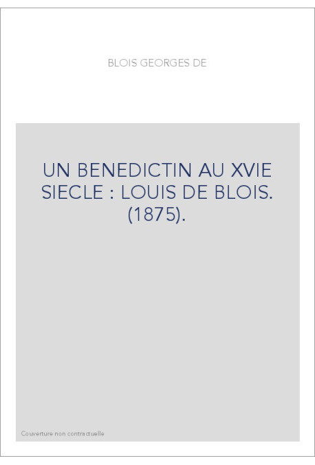 UN BENEDICTIN AU XVIE SIECLE : LOUIS DE BLOIS. (1875).