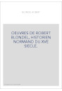 OEUVRES DE ROBERT BLONDEL, HISTORIEN NORMAND DU XVE SIECLE.