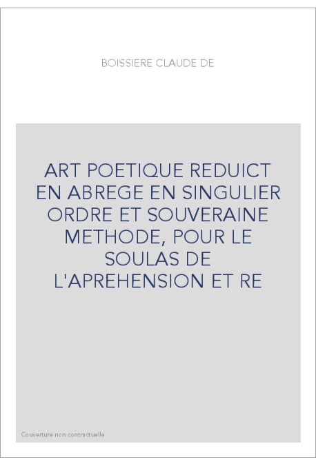 ART POETIQUE REDUICT EN ABREGE EN SINGULIER ORDRE ET SOUVERAINE METHODE, POUR LE SOULAS DE L'APREHENSION ET R