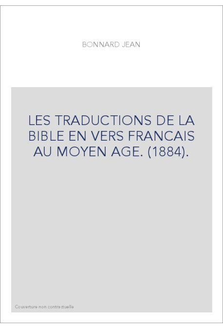 LES TRADUCTIONS DE LA BIBLE EN VERS FRANCAIS AU MOYEN AGE. (1884).