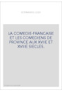 LA COMEDIE-FRANCAISE ET LES COMEDIENS DE PROVINCE AUX XVIIE ET XVIIIE SIECLES.