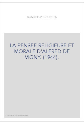 LA PENSEE RELIGIEUSE ET MORALE D'ALFRED DE VIGNY. (1944).