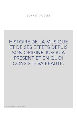 HISTOIRE DE LA MUSIQUE ET DE SES EFFETS DEPUIS SON ORIGINE JUSQU'A PRESENT ET EN QUOI CONSISTE SA BEAUTE.