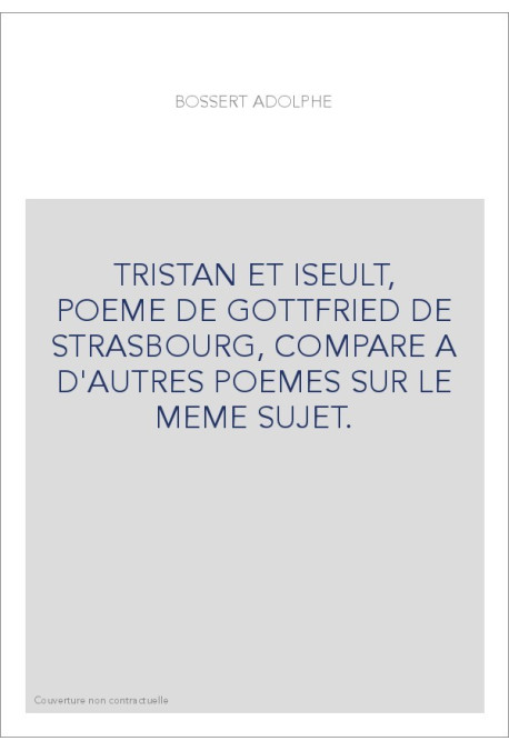 TRISTAN ET ISEULT, POEME DE GOTTFRIED DE STRASBOURG, COMPARE A D'AUTRES POEMES SUR LE MEME SUJET.