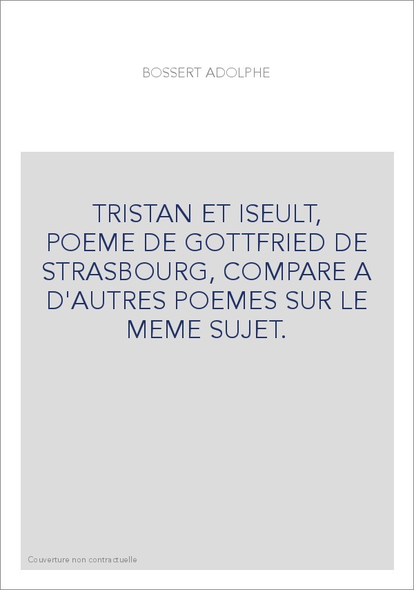 TRISTAN ET ISEULT, POEME DE GOTTFRIED DE STRASBOURG, COMPARE A D'AUTRES POEMES SUR LE MEME SUJET.